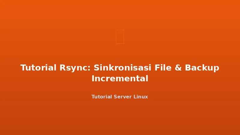 Tutorial Rsync: Sinkronisasi File & Backup Incremental