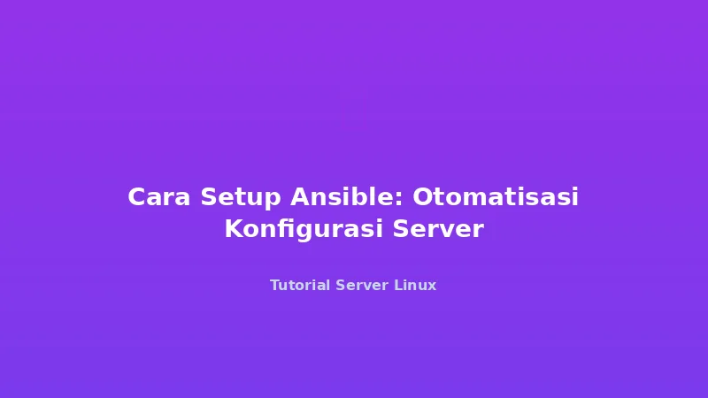 Cara Setup Ansible: Otomatisasi Konfigurasi Server
