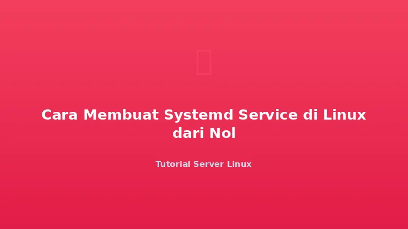 Cara Membuat Systemd Service di Linux dari Nol