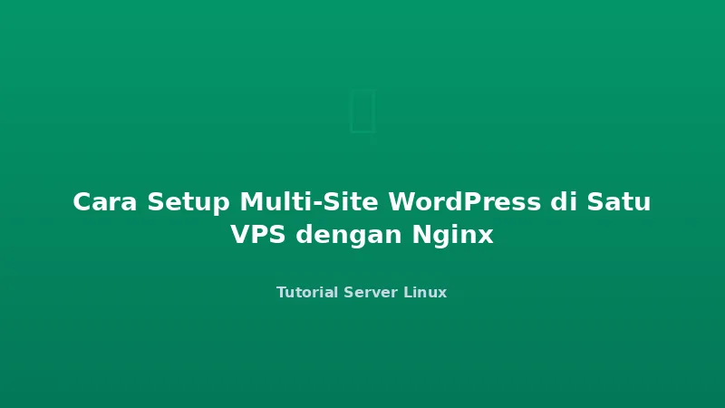 Cara Setup Multi-Site WordPress di Satu VPS dengan Nginx