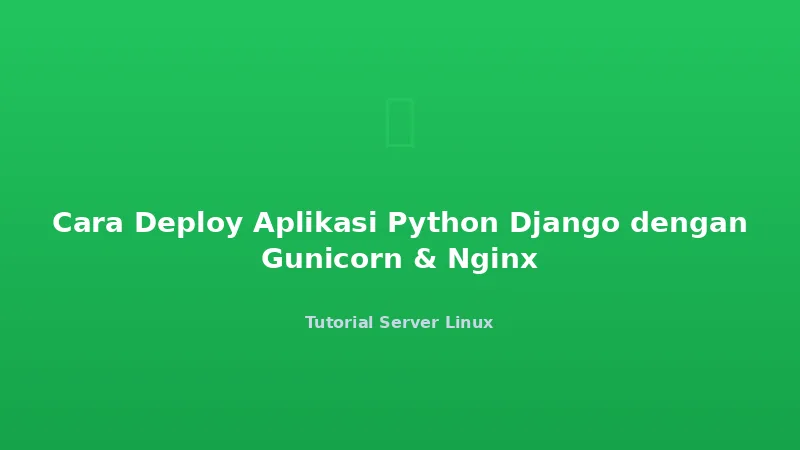 Cara Deploy Aplikasi Python Django dengan Gunicorn & Nginx