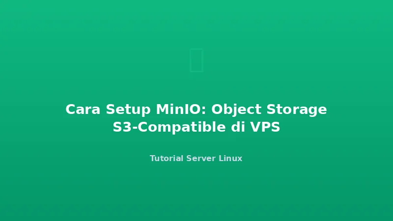 Cara Setup MinIO: Object Storage S3-Compatible di VPS