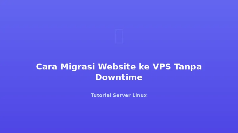 Cara Migrasi Website ke VPS Tanpa Downtime