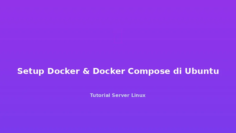 Setup Docker & Docker Compose di Ubuntu