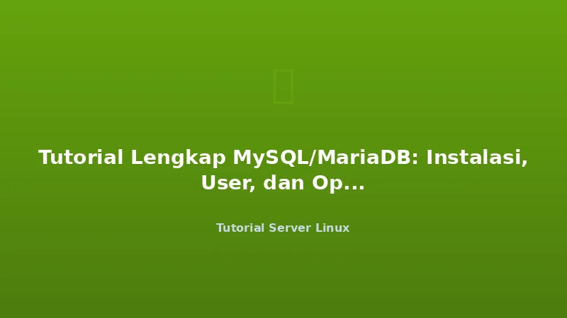 Tutorial Lengkap MySQL/MariaDB: Instalasi, User, dan Optimasi