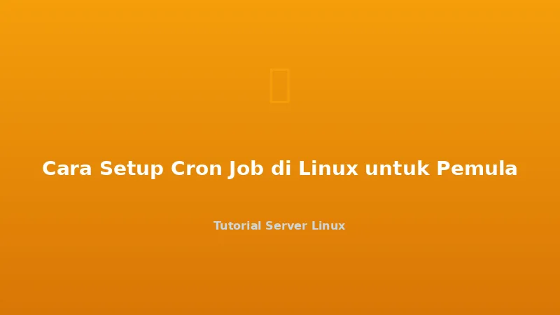 Cara Setup Cron Job di Linux untuk Pemula