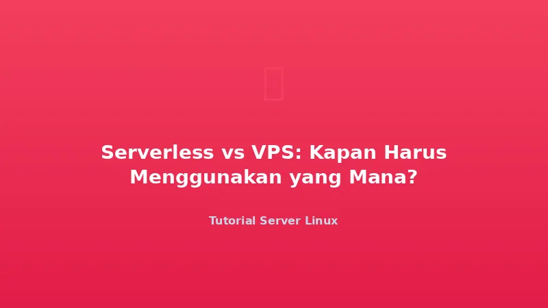 Serverless vs VPS: Kapan Harus Menggunakan yang Mana?