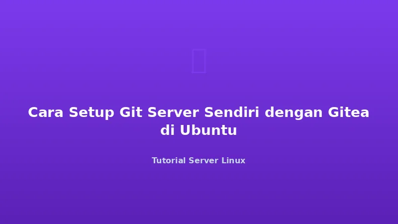 Cara Setup Git Server Sendiri dengan Gitea di Ubuntu