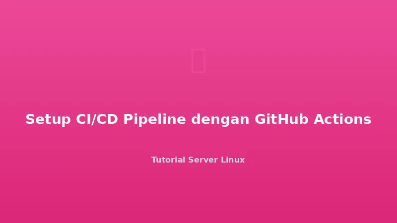 Setup CI/CD Pipeline dengan GitHub Actions