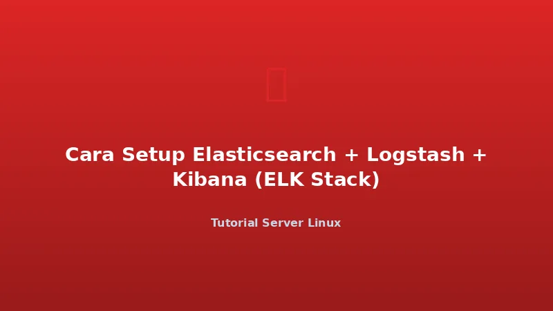 Cara Setup Elasticsearch + Logstash + Kibana (ELK Stack)